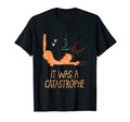 It Was Catastrophe Cat Lover Dad Jokes T-Shirt - Graphic Print Unisex - T-Shirt, Sweatshirt, Hoodie
