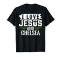 I Love Jesus And Chelsea Name Chelsea T-Shirt - Streetwear Style Unisex - T-Shirt, Sweatshirt, Hoodie