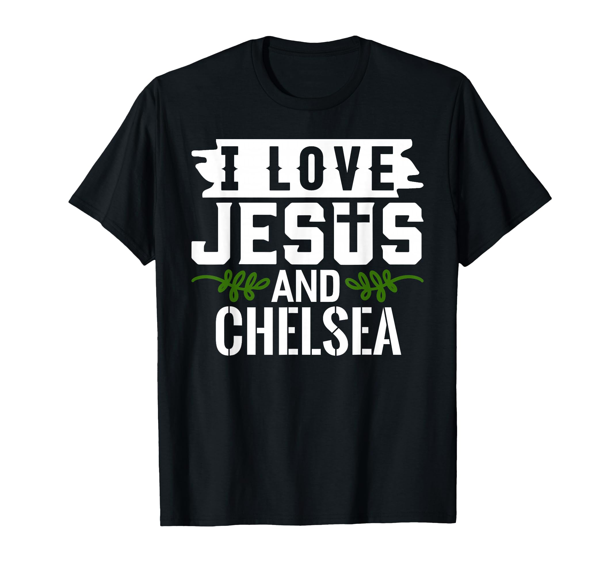 I Love Jesus And Chelsea Name Chelsea T-Shirt - Streetwear Style Unisex - T-Shirt, Sweatshirt, Hoodie