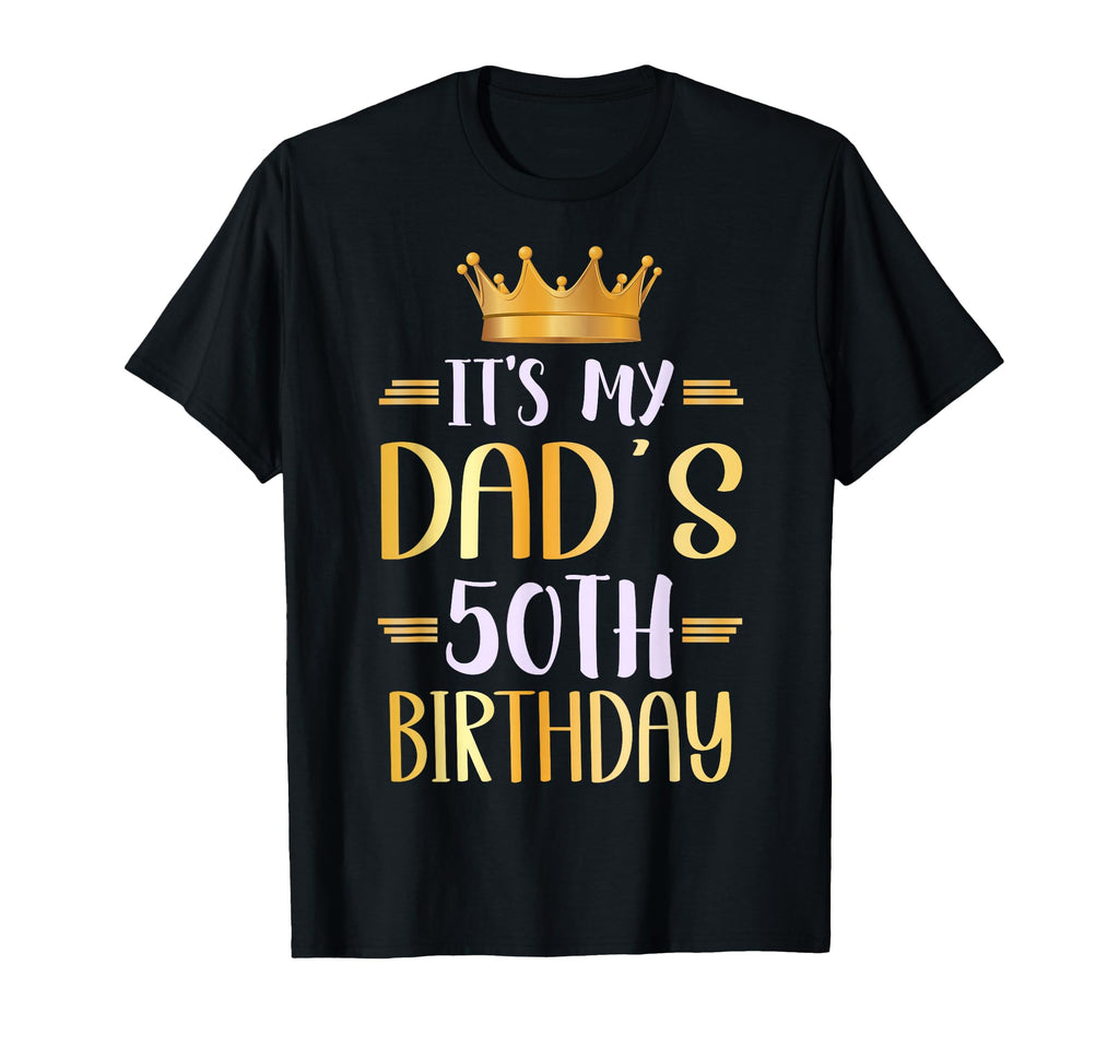 Its My Dads 50Th Birthday Happy 50 T-Shirt - Casual Everyday Wear Unisex - T-Shirt, Sweatshirt, Hoodie