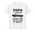 Funny Papa Is My Name Cars Are My Game T-Shirt - Streetwear Style Unisex - T-Shirt, Sweatshirt, Hoodie