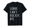 Sorry Cant Hockey Bye Player Fan Hockey T-Shirt - Graphic Print Men Women - T-Shirt, Sweatshirt, Hoodie