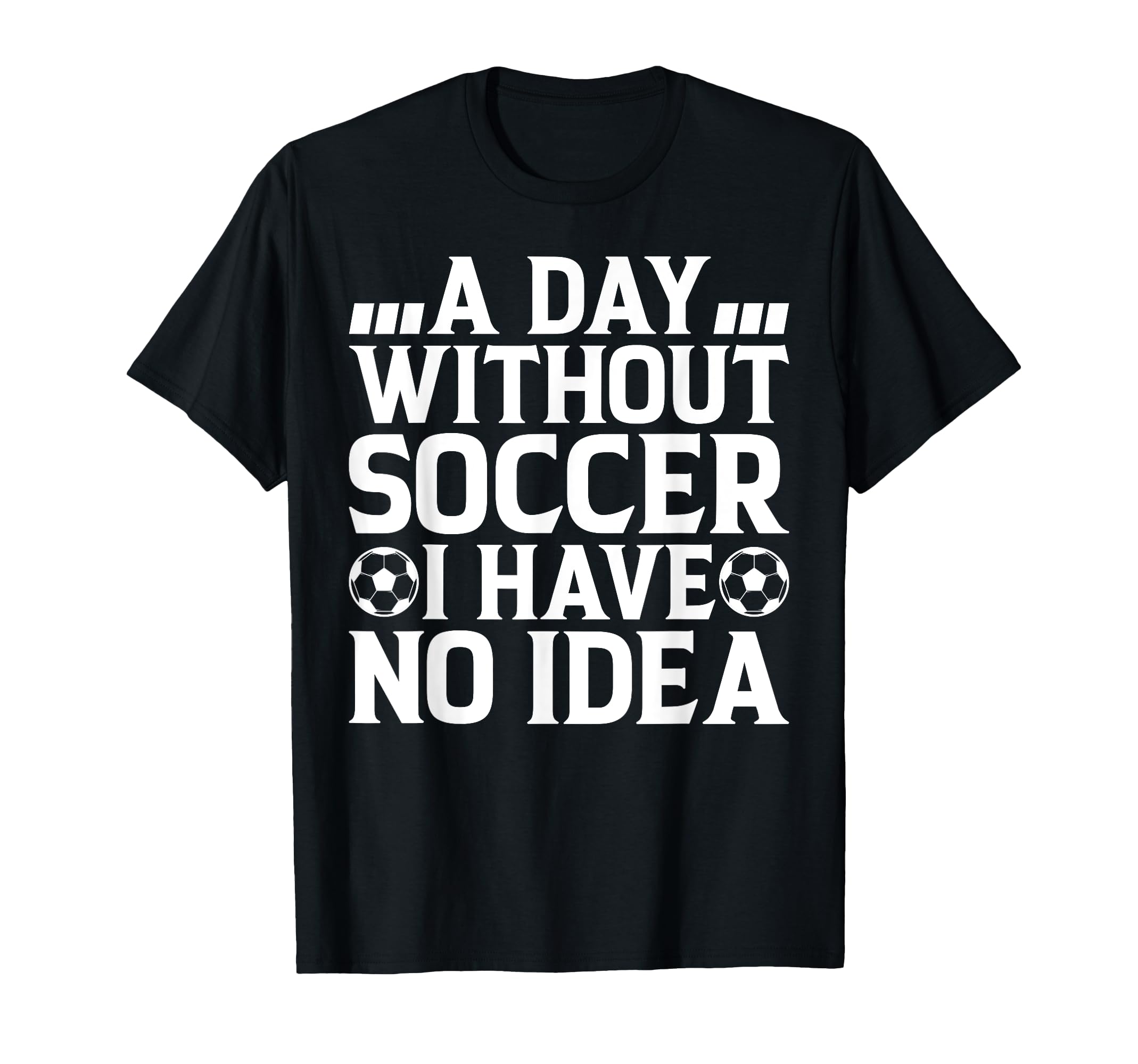 Day Without Soccer I Have No Soccer T-Shirt - Streetwear Style for Adults - T-Shirt, Sweatshirt, Hoodie