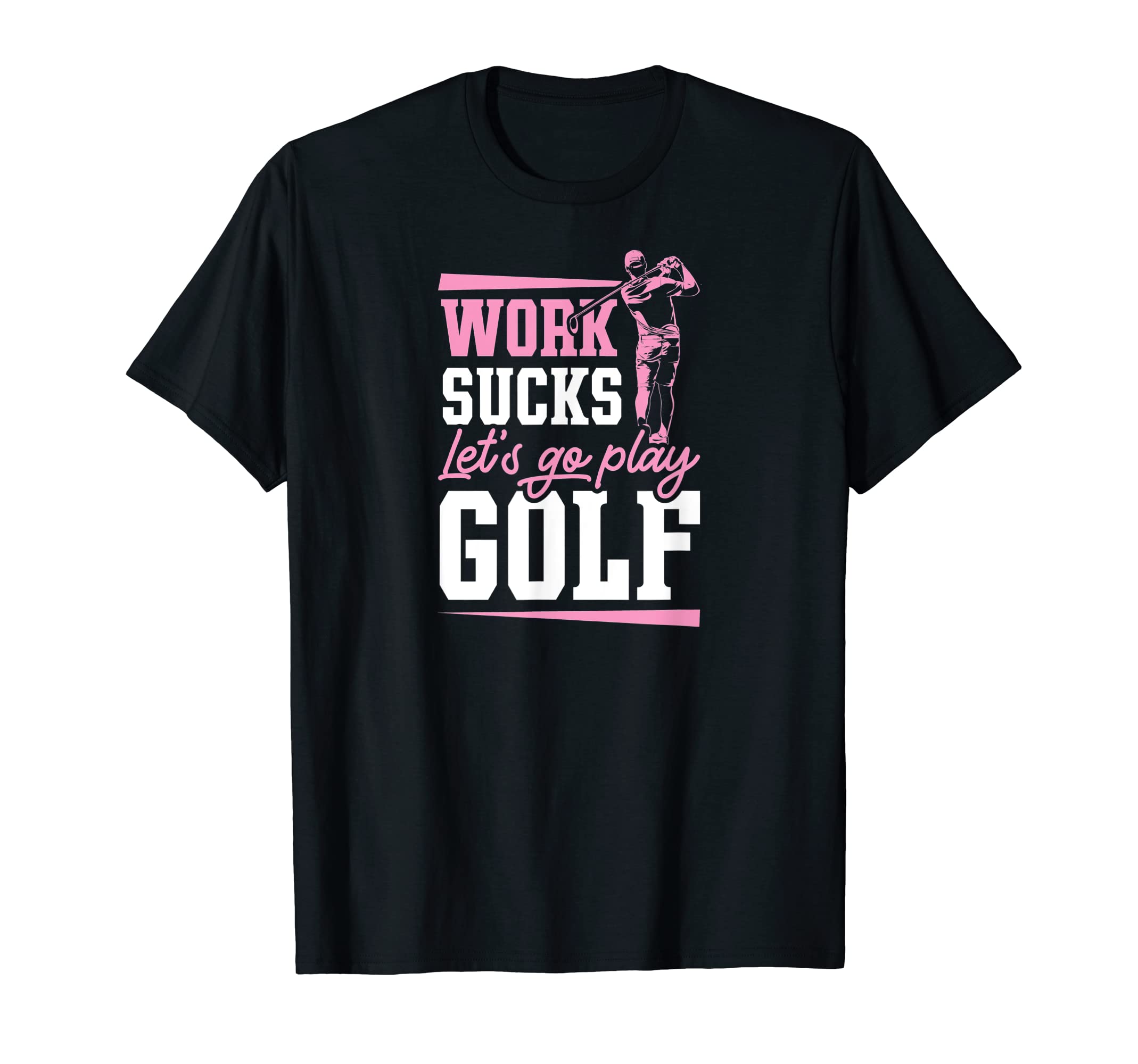 Work Sucks Lets Go Play Golf Trendy T-Shirt - Minimalist Print Unisex - T-Shirt, Sweatshirt, Hoodie