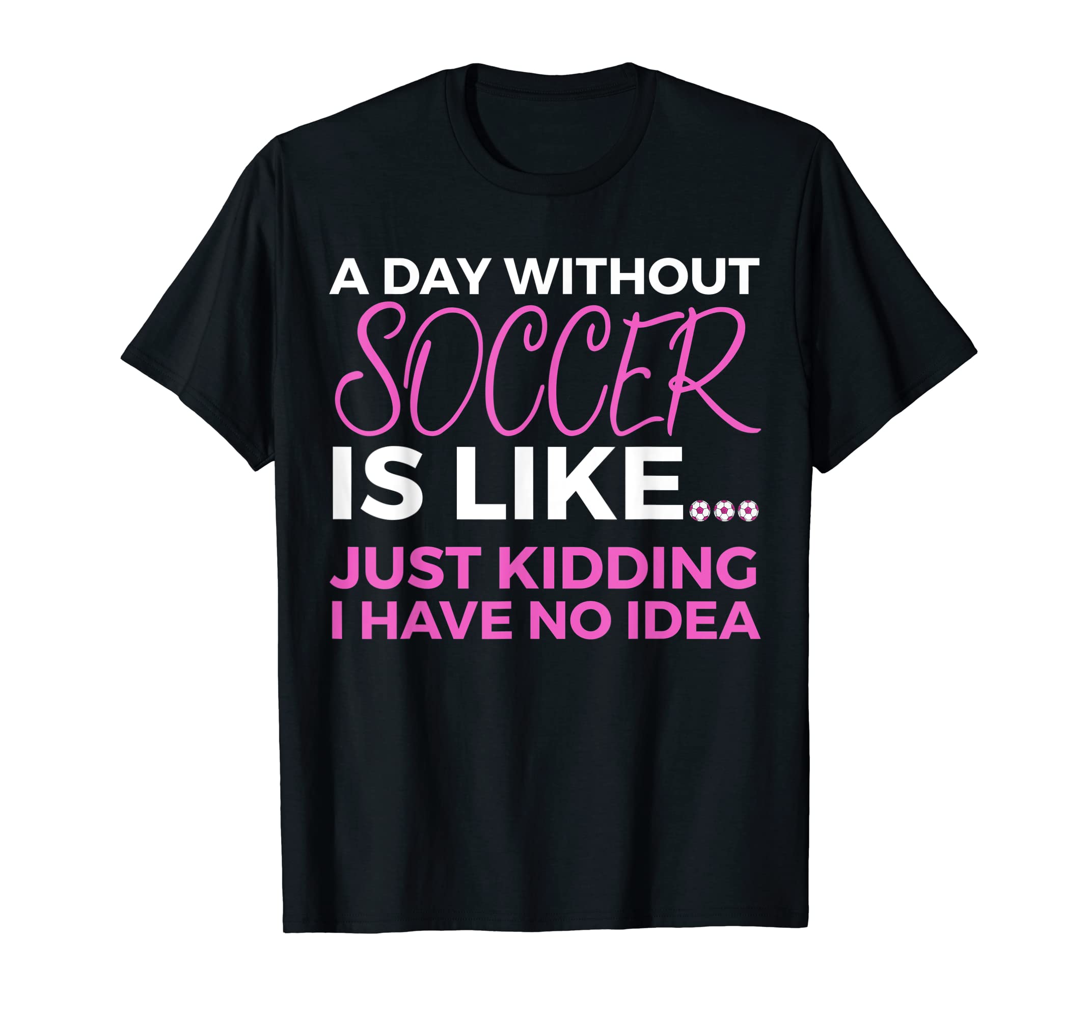 Soccer Day Without Soccer Is Like T-Shirt - Novelty Apparel Men Women - T-Shirt, Sweatshirt, Hoodie