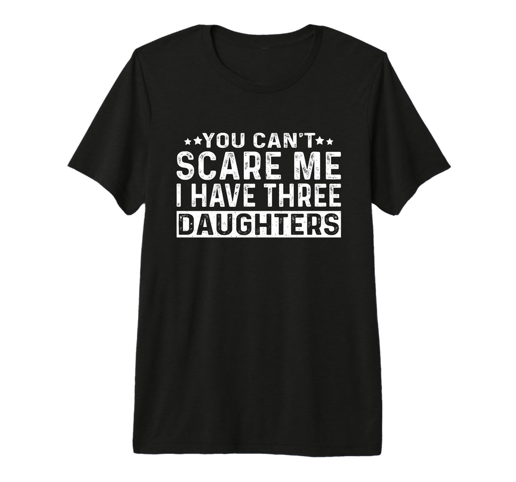 You Cant Scare Me I Have Three T-Shirt - Novelty Apparel Men Women - T-Shirt, Sweatshirt, Hoodie