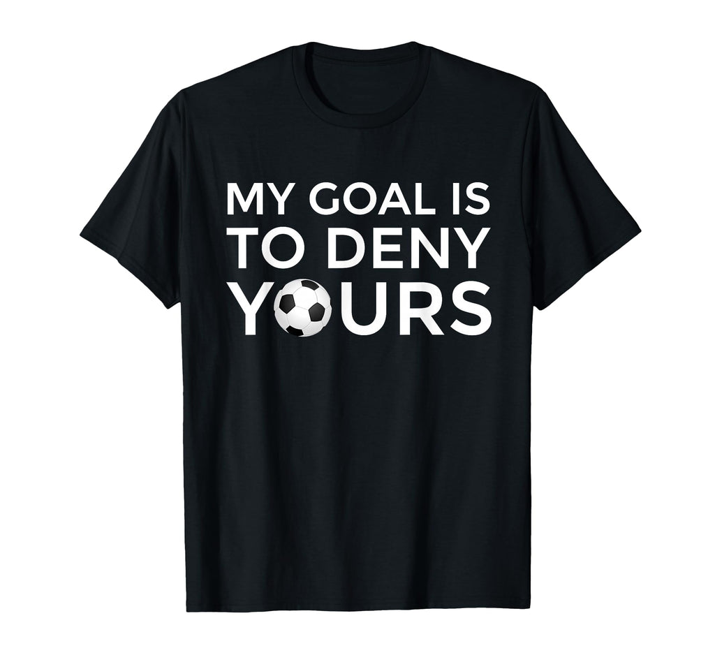 Soccer Gift Teens My Goal Is To Deny T-Shirt - Streetwear Style Men Women - T-Shirt, Sweatshirt, Hoodie