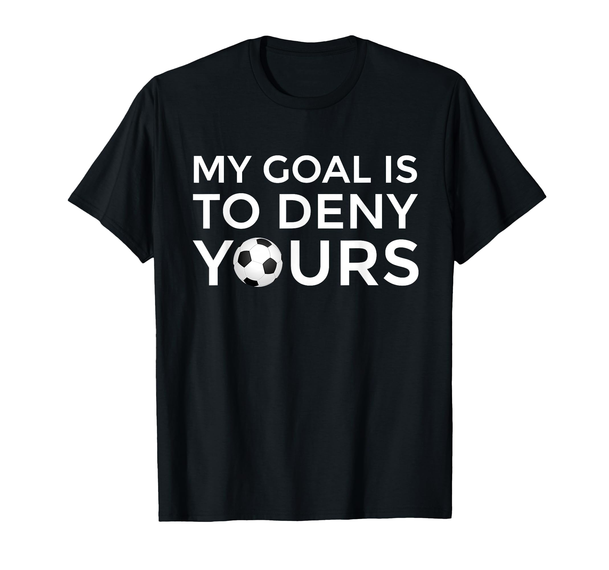 Soccer Gift Teens My Goal Is To Deny T-Shirt - Streetwear Style Men Women - T-Shirt, Sweatshirt, Hoodie