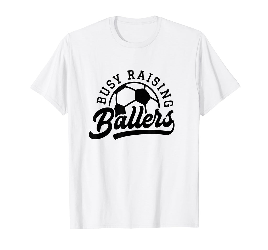 Busy Raising Ballers Funny Soccer Mom T-Shirt - Novelty Apparel Men Women - T-Shirt, Sweatshirt, Hoodie