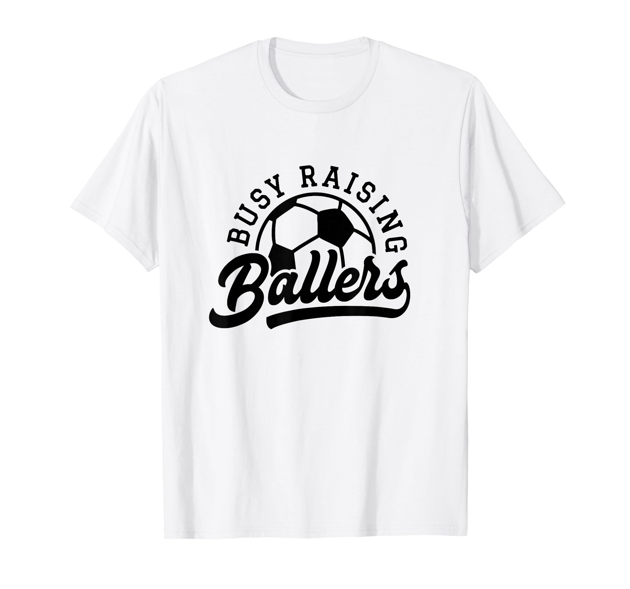 Busy Raising Ballers Funny Soccer Mom T-Shirt - Novelty Apparel Men Women - T-Shirt, Sweatshirt, Hoodie