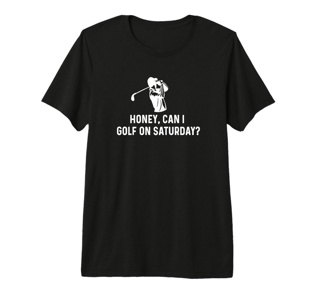 Mens Honey Can I Golf Saturday T-Shirt - Casual Everyday Wear Men Women - T-Shirt, Sweatshirt, Hoodie