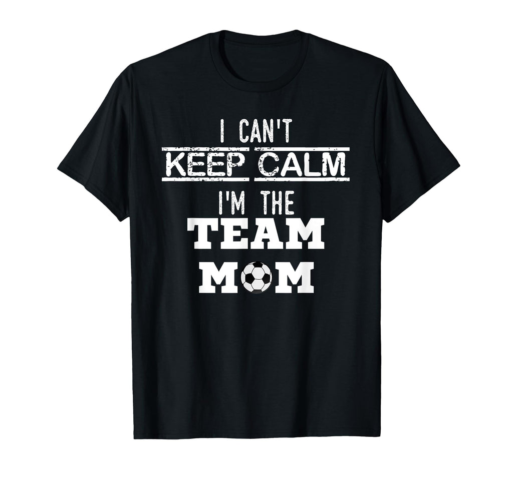 I Cant Keep Calm Im Team Mom Soccer Mom T-Shirt - Aesthetic Graphic Unisex - T-Shirt, Sweatshirt, Hoodie