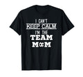 I Cant Keep Calm Im Team Mom Soccer Mom T-Shirt - Aesthetic Graphic Unisex - T-Shirt, Sweatshirt, Hoodie