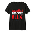 Baseball Above All Baseball Player T-Shirt - Fun Novelty Design for Adults - T-Shirt, Sweatshirt, Hoodie