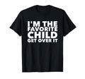 Im Favorite Child Get Over It T-Shirt - Fun Novelty Design Men Women - T-Shirt, Sweatshirt, Hoodie