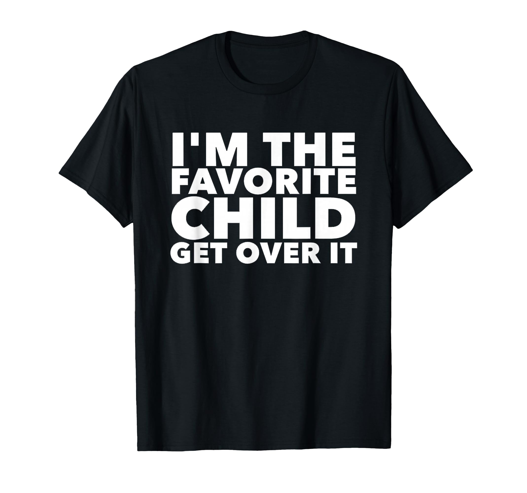 Im Favorite Child Get Over It T-Shirt - Fun Novelty Design Men Women - T-Shirt, Sweatshirt, Hoodie