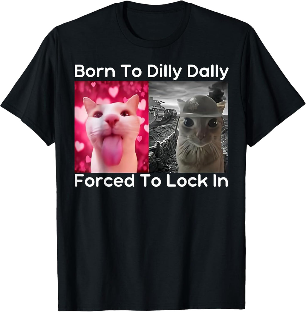 Born to Dilly Dally Forced Lock in Cat Meme Funny - Adult & Kids T-Shirts, Sweatshirts & Hoodies apparel design preview 1