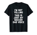 Im Not Yelling This Is Just My Soccer Dad T-Shirt - Novelty Apparel Unisex - T-Shirt, Sweatshirt, Hoodie