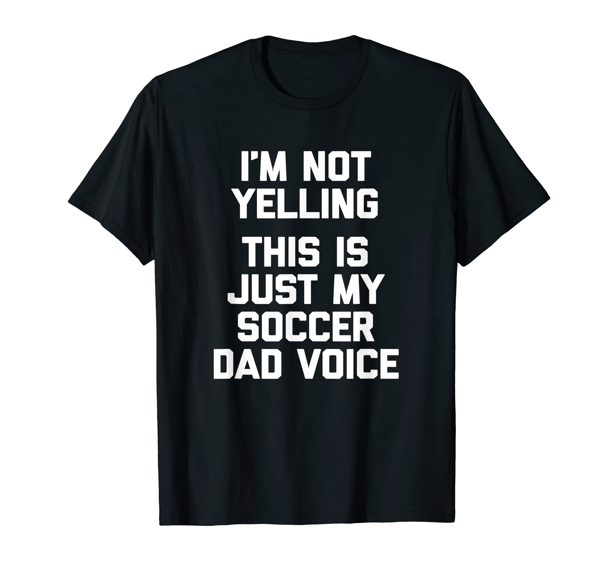 Im Not Yelling This Is Just My Soccer Dad T-Shirt - Novelty Apparel Unisex - T-Shirt, Sweatshirt, Hoodie