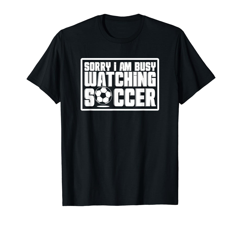 Sorry I Cant Im Watching Soccer T-Shirt - Fun Novelty Design for Adults - T-Shirt, Sweatshirt, Hoodie