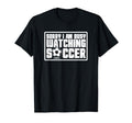 Sorry I Cant Im Watching Soccer T-Shirt - Fun Novelty Design for Adults - T-Shirt, Sweatshirt, Hoodie