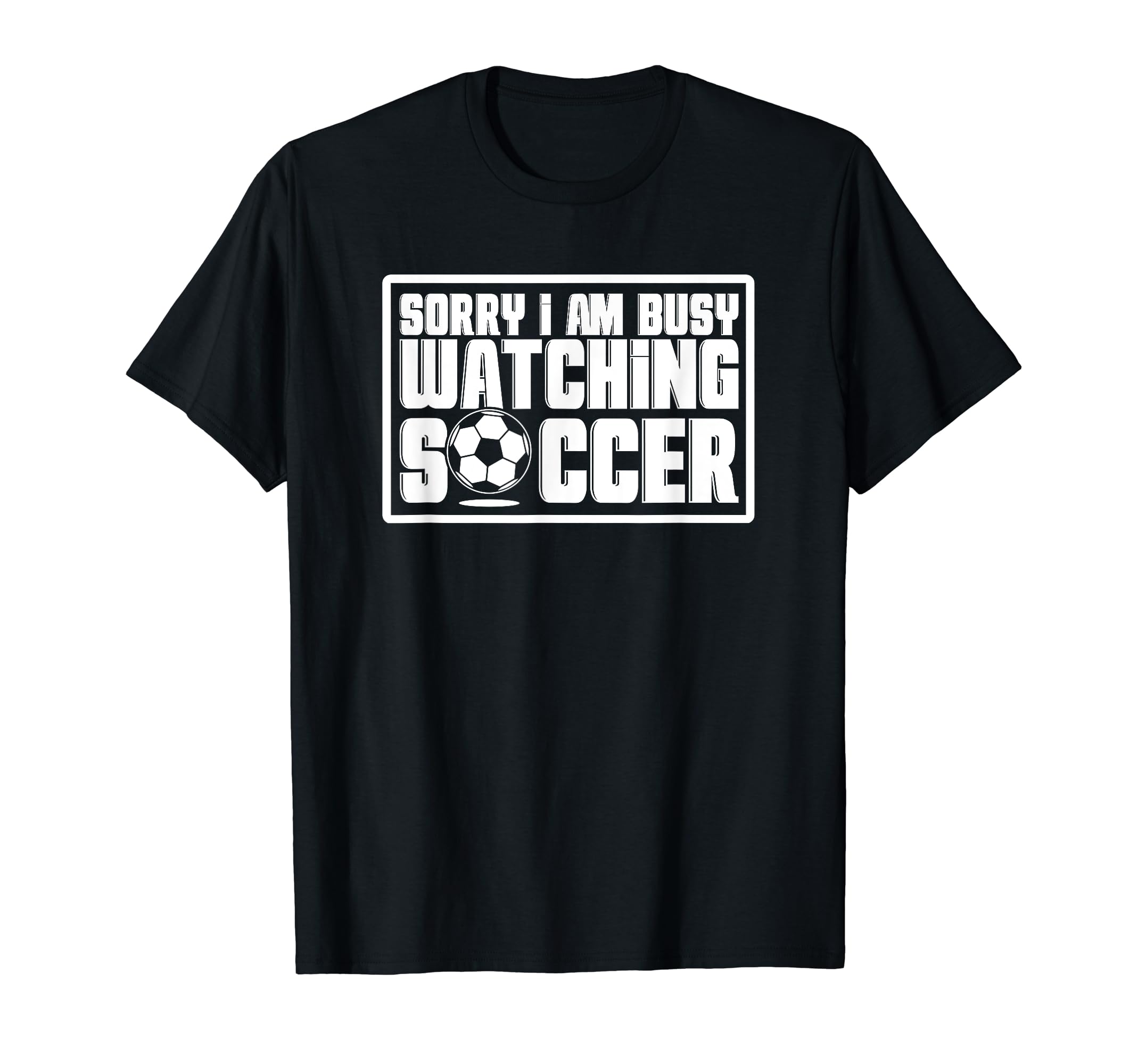Sorry I Cant Im Watching Soccer T-Shirt - Fun Novelty Design for Adults - T-Shirt, Sweatshirt, Hoodie