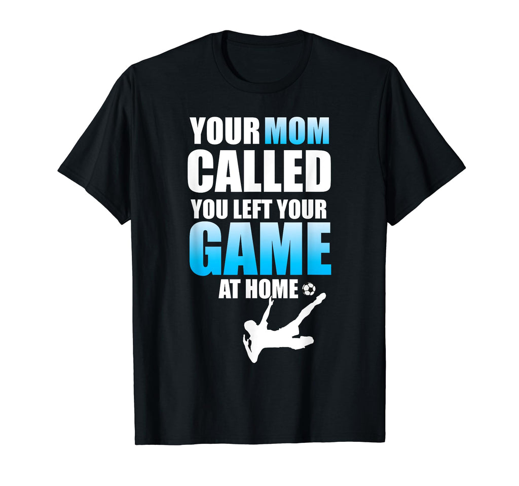 Funny Soccer Your Mom Called Left Your T-Shirt - Trendy Graphic Men Women - T-Shirt, Sweatshirt, Hoodie