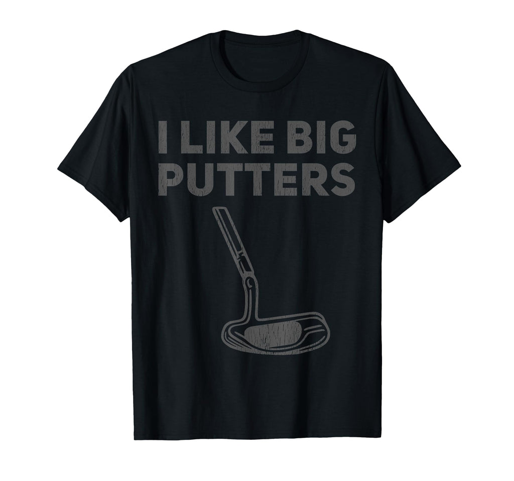 I Like Big Putters Funny Golfing Pun T-Shirt - Custom Art Print for Adults - T-Shirt, Sweatshirt, Hoodie