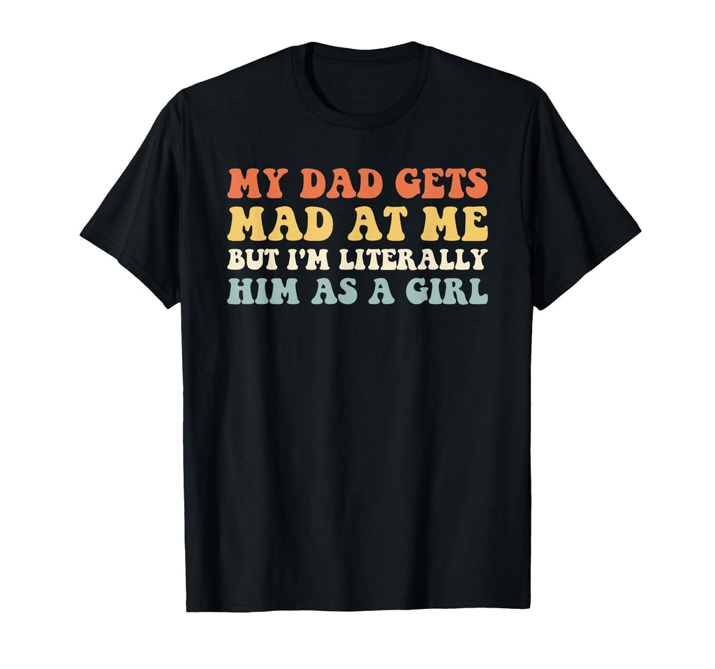 My Dad Gets Mad Me But Im Literally T-Shirt - Unique Graphic for Adults - T-Shirt, Sweatshirt, Hoodie