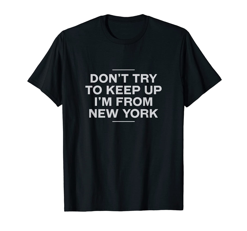 Dont Try To Keep Up New York Nyc T-Shirt - Casual Everyday Wear Unisex - T-Shirt, Sweatshirt, Hoodie