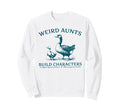 Weird Aunt Builds Character Funny Silly Sweatshirt - Unique Graphic Unisex - T-Shirt, Sweatshirt, Hoodie