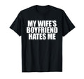 My Wifes Boyfriend Hates Me Dad Joke Funny T-Shirt - Graphic Print Unisex - T-Shirt, Sweatshirt, Hoodie