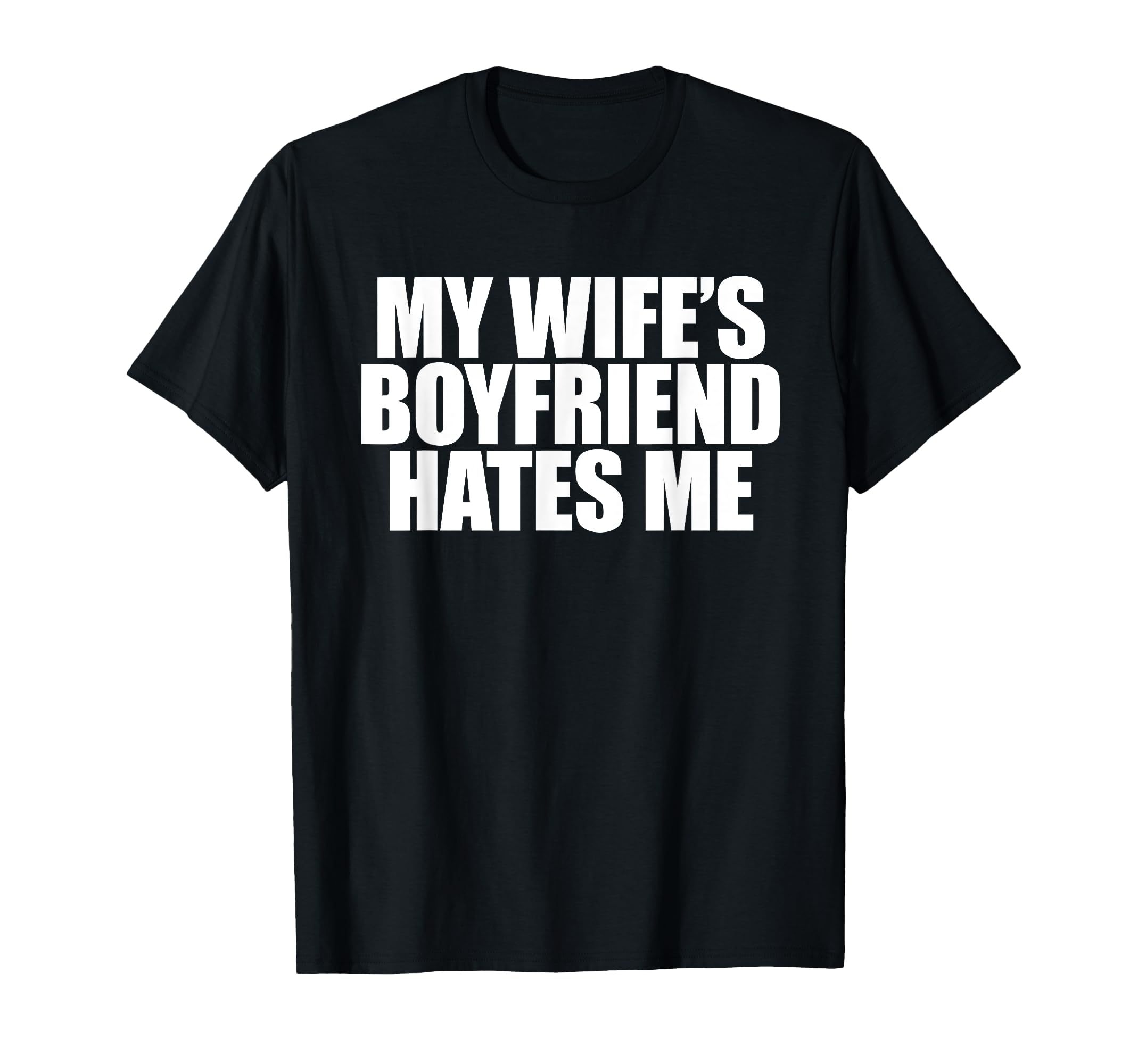 My Wifes Boyfriend Hates Me Dad Joke Funny T-Shirt - Graphic Print Unisex - T-Shirt, Sweatshirt, Hoodie