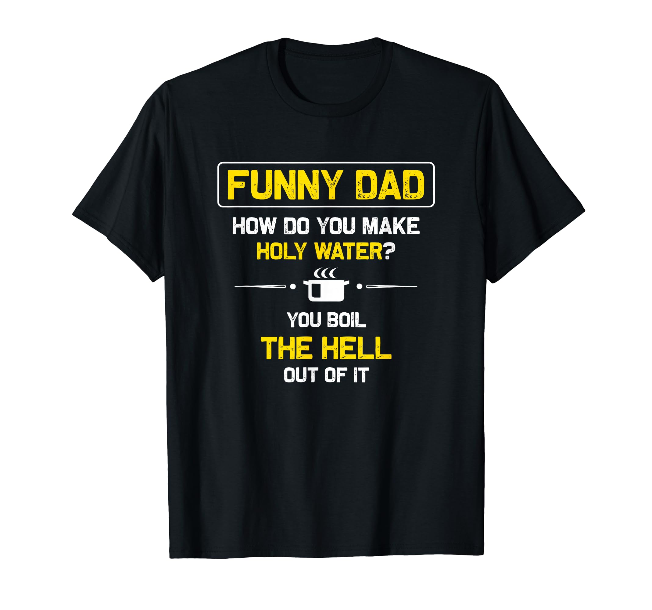 Funny Dad Holy Water Dad Shirts Dad Joke T-Shirt - Streetwear Style Unisex - T-Shirt, Sweatshirt, Hoodie
