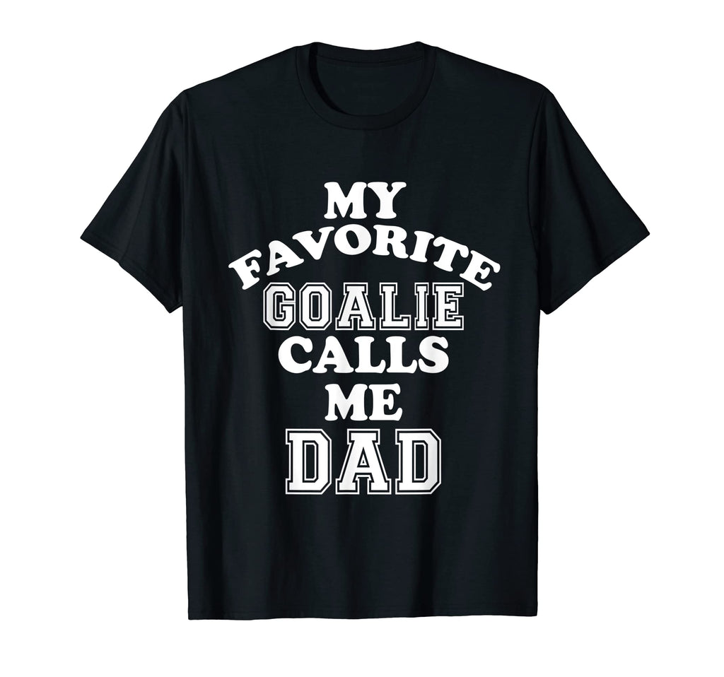 My Favorite Goalie Calls Me Dad Soccer T-Shirt - Streetwear Style Unisex - T-Shirt, Sweatshirt, Hoodie