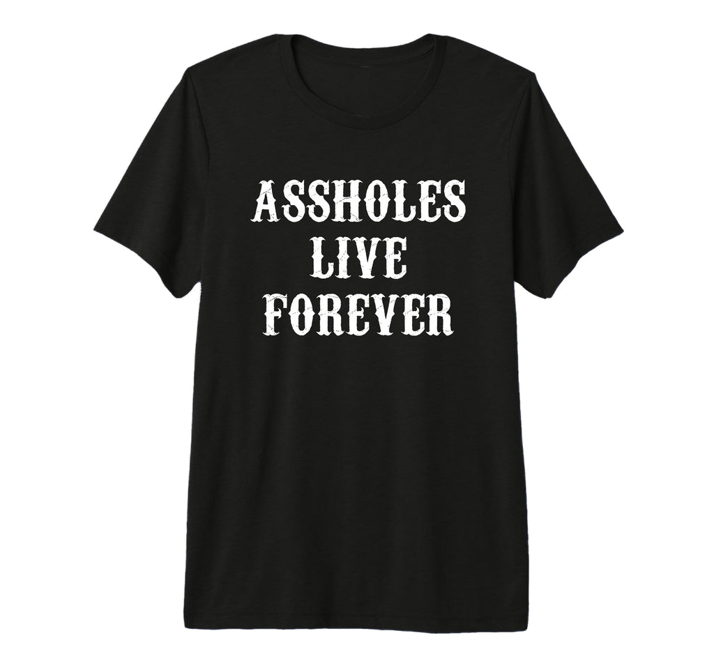 Assholes Live Forever Funny Tri Blend T-Shirt - Fun Novelty Design Unisex - T-Shirt, Sweatshirt, Hoodie
