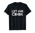 Soccer Let Him Cook Soccer Player T-Shirt - Custom Art Print Unisex - T-Shirt, Sweatshirt, Hoodie