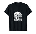 Sawdust Is Dad Glitter Funny Dad T-Shirt - Casual Everyday Wear Unisex - T-Shirt, Sweatshirt, Hoodie