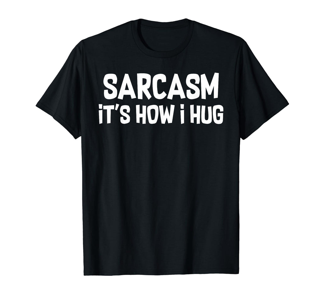 Sarcasm Is How I Hug Funny Dad Jokes T-Shirt - Custom Art Print Men Women - T-Shirt, Sweatshirt, Hoodie