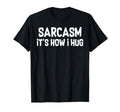 Sarcasm Is How I Hug Funny Dad Jokes T-Shirt - Custom Art Print Men Women - T-Shirt, Sweatshirt, Hoodie
