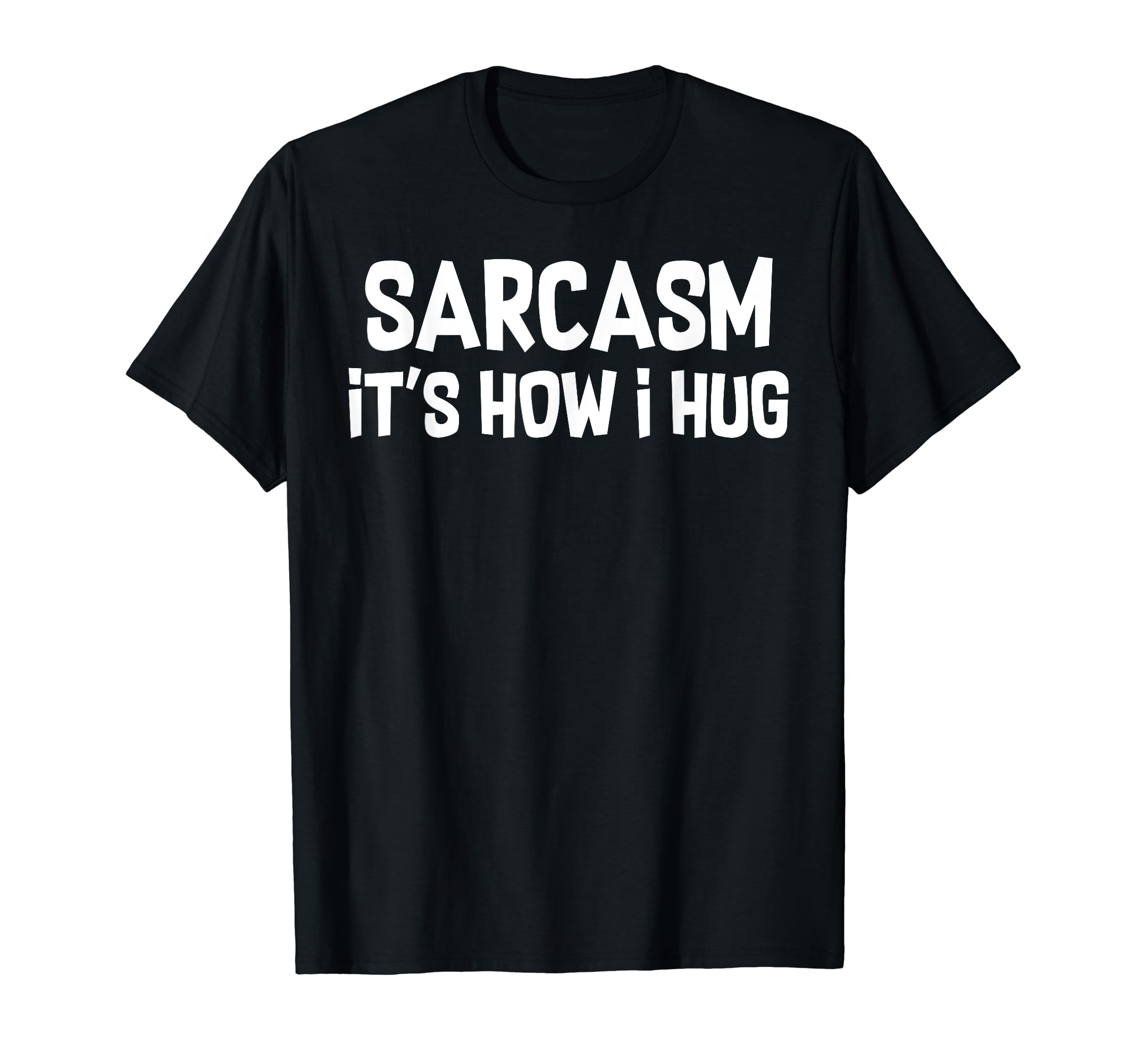 Sarcasm Is How I Hug Funny Dad Jokes T-Shirt - Custom Art Print Men Women - T-Shirt, Sweatshirt, Hoodie