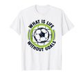 What Is Life Without Goals Futbol Fu T-Shirt - Aesthetic Graphic Unisex - T-Shirt, Sweatshirt, Hoodie