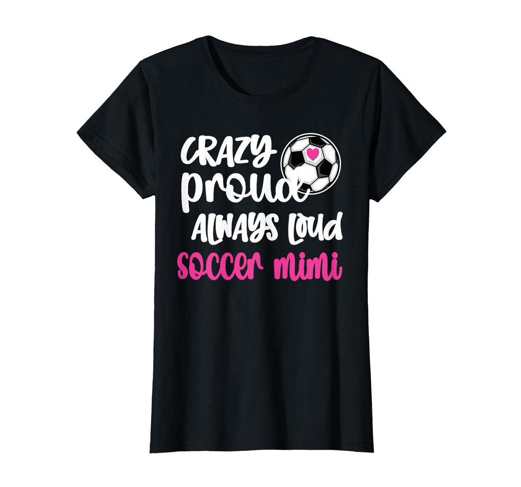 Crazy Proud Loud Soccer Mimi Soccer T-Shirt - Custom Art Print Men Women - T-Shirt, Sweatshirt, Hoodie