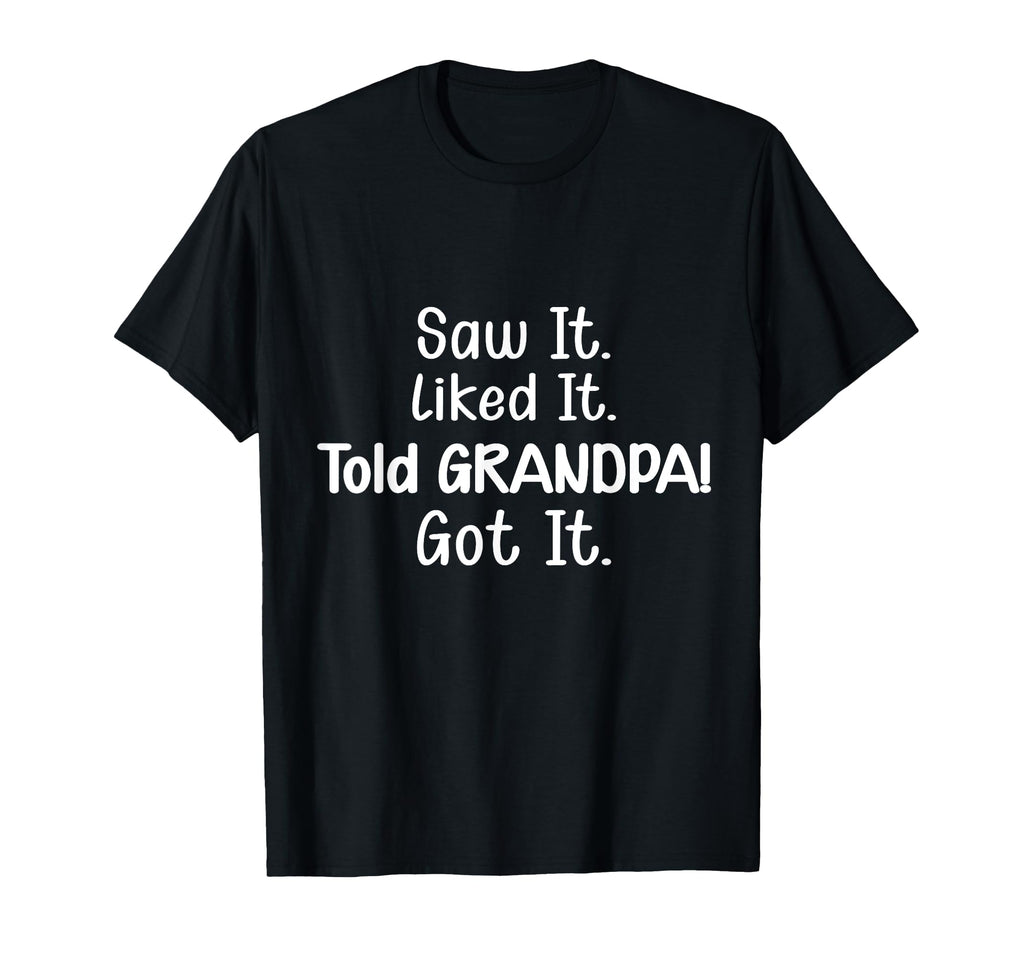 Saw It Liked It Told Grandpa Got It T-Shirt - Minimalist Print Men Women - T-Shirt, Sweatshirt, Hoodie