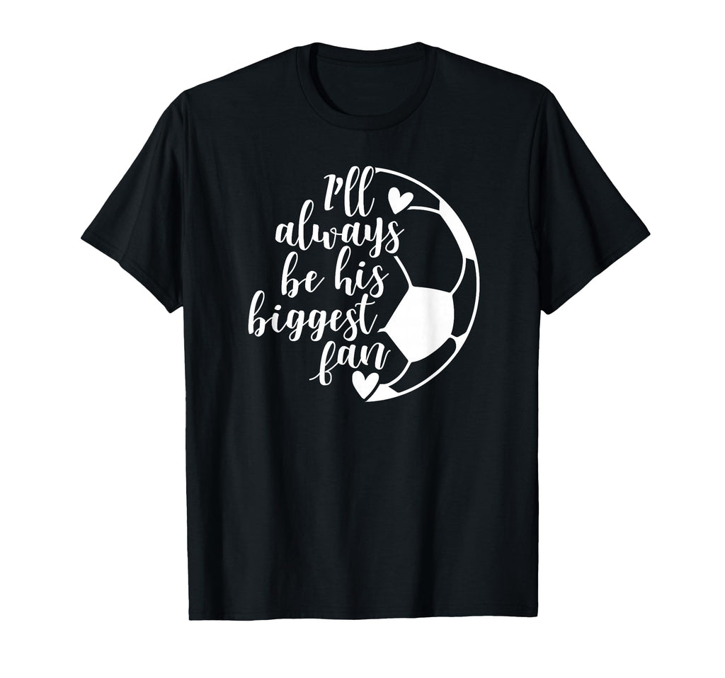 Ill Always Be His Biggest Fan Soccer T-Shirt - Aesthetic Graphic Unisex - T-Shirt, Sweatshirt, Hoodie