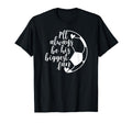 Ill Always Be His Biggest Fan Soccer T-Shirt - Aesthetic Graphic Unisex - T-Shirt, Sweatshirt, Hoodie