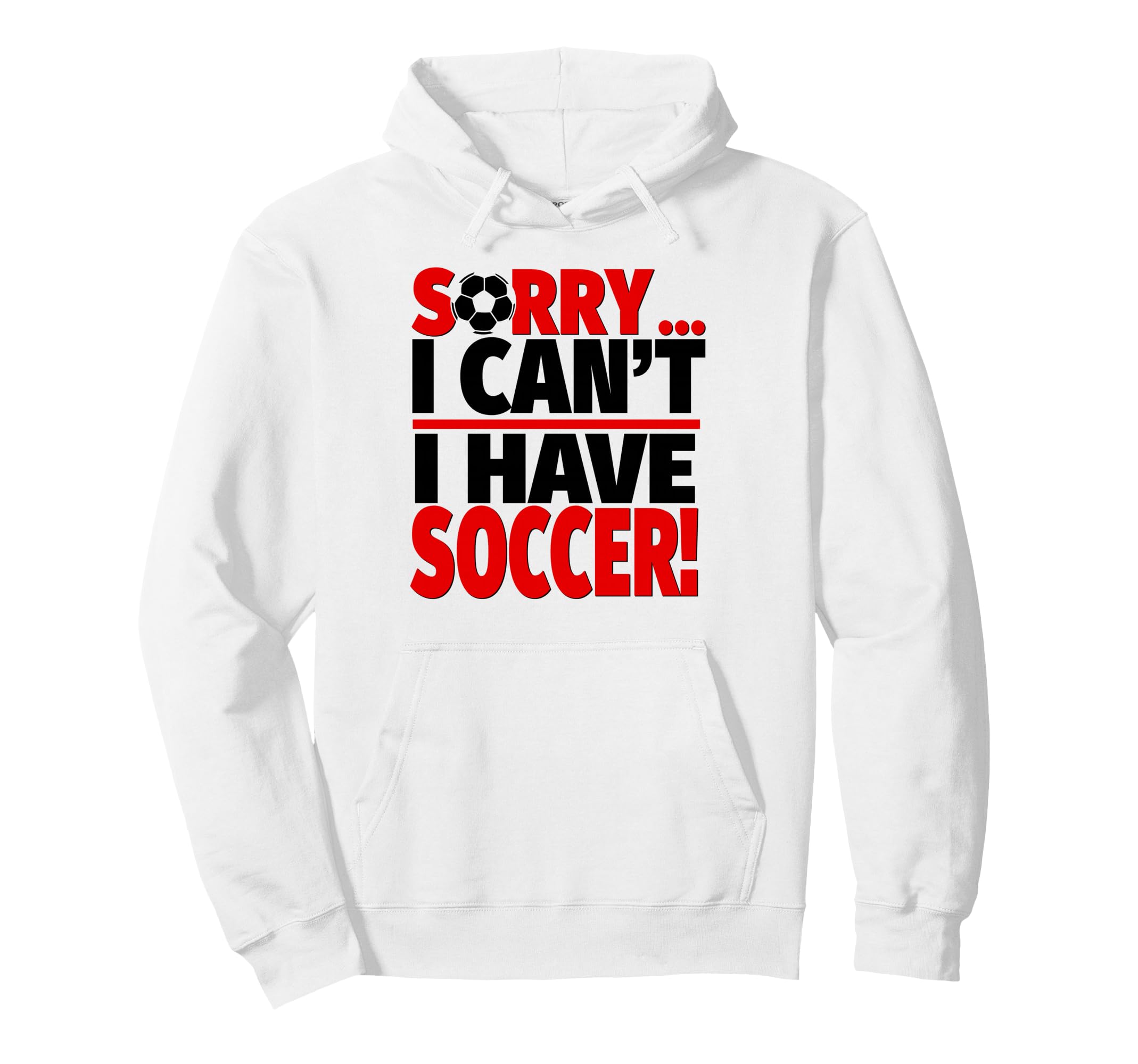 Sorry I Cant I Have Soccer Hoodie - Custom Art Print for Adults - T-Shirt, Sweatshirt, Hoodie