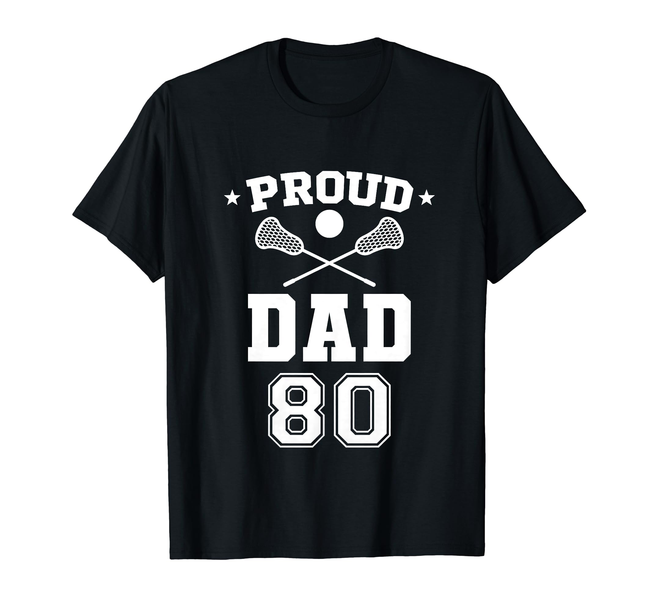 Proud Lacrosse Dad Number 80 T-Shirt - Casual Everyday Wear Unisex - T-Shirt, Sweatshirt, Hoodie