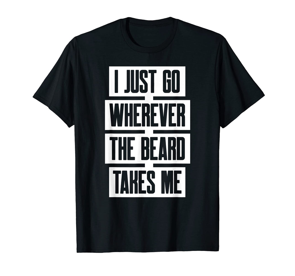Mens I Just Go Wherever Beard Takes Me T-Shirt - Novelty Apparel Unisex - T-Shirt, Sweatshirt, Hoodie