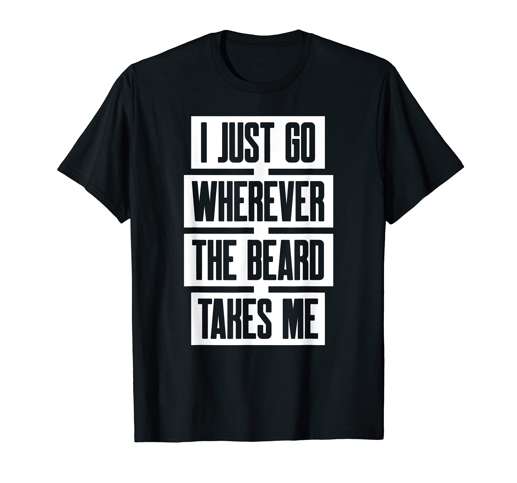 Mens I Just Go Wherever Beard Takes Me T-Shirt - Novelty Apparel Unisex - T-Shirt, Sweatshirt, Hoodie